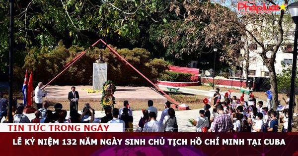 Lễ kỷ niệm 132 năm ngày sinh chủ tịch Hồ Chí Minh tại Cuba