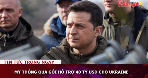 Mỹ thông qua gói hỗ trợ 40 tỷ USD cho Ukraine