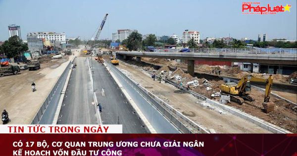 Có 17 bộ, cơ quan Trung ương chưa giải ngân kế hoạch vốn đầu tư công