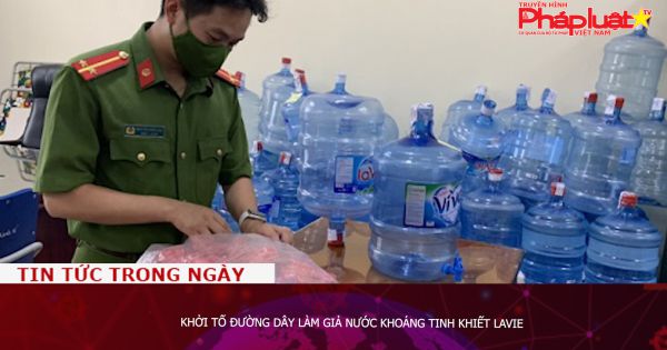 Khởi tố đường dây làm giả nước khoáng tinh khiết Lavie