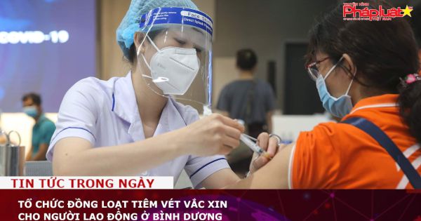 Tổ chức đồng loạt tiêm vét vắc xin cho người lao động ở Bình Dương