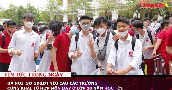 Hà Nội: Sở GD&ĐT yêu cầu các trường công khai tổ hợp môn dạy ở lớp 10 năm học tới