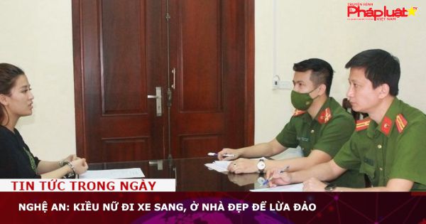 Nghệ An: Kiều nữ đi xe sang, ở nhà đẹp để lừa đảo
