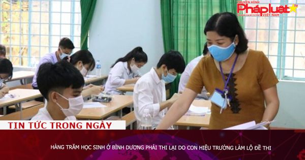 Hàng trăm học sinh ở Bình Dương phải thi lại do con Hiệu trưởng làm lộ đề thi