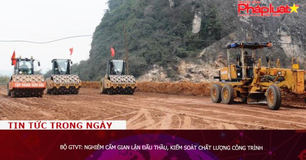 Bộ GTVT: Nghiêm cấm gian lận đấu thầu, kiểm soát chất lượng công trình