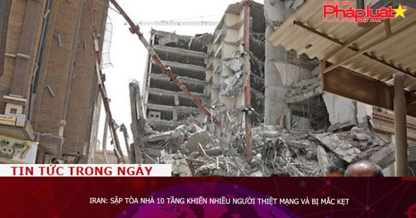 Iran: Sập tòa nhà 10 tầng khiến nhiều người thiệt mạng và bị mắc kẹt