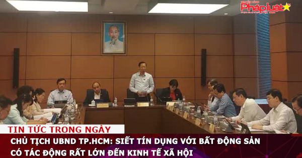 Chủ tịch UBND TP.HCM: Siết tín dụng với bất động sản có tác động rất lớn đến kinh tế xã hội