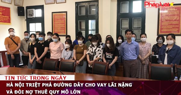 Hà Nội triệt phá đường dây cho vay lãi nặng và đòi nợ thuê quy mô lớn