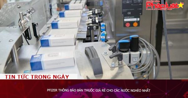 Pfizer thông báo bán thuốc giá rẻ cho các nước nghèo nhất