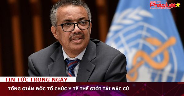 Tổng Giám đốc Tổ chức Y tế thế giới tái đắc cử
