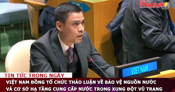 Việt Nam đồng tổ chức thảo luận về bảo vệ nguồn nước và cơ sở hạ tầng cung cấp nước trong xung đột vũ trang
