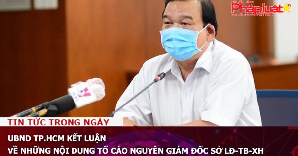 UBND TP.HCM kết luận về những nội dung tố cáo nguyên Giám đốc Sở LĐ-TB-XH
