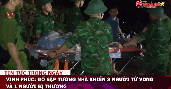 Vĩnh Phúc: Tường nhà đổ sập, 3 người tử vong và 1 người bị thương