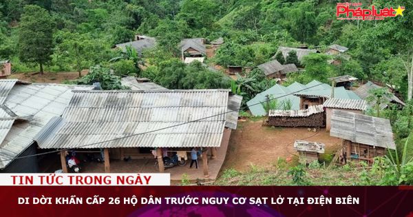 Di dời khẩn cấp 26 hộ dân trước nguy cơ sạt lở tại Điện Biên