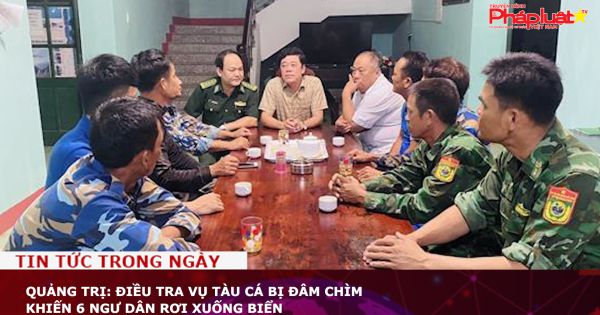 Quảng Trị: Điều tra vụ tàu cá bị đâm chìm khiến 6 ngư dân rơi xuống biển