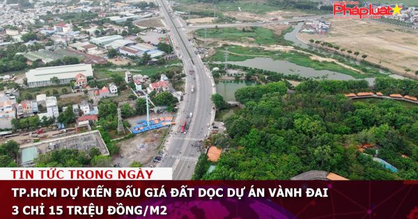 TP.HCM dự kiến đấu giá đất dọc dự án vành đai 3 chỉ 15 triệu đồng/m2