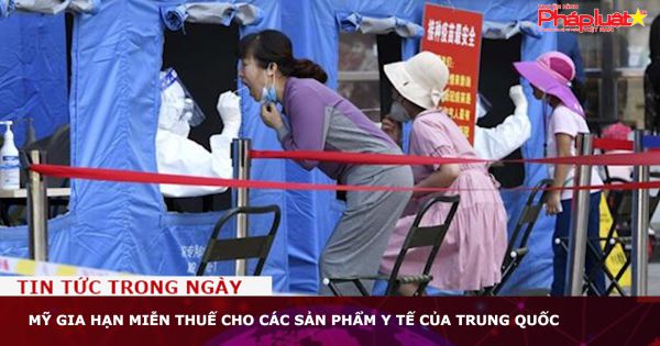 Mỹ gia hạn miễn thuế cho các sản phẩm y tế của Trung Quốc
