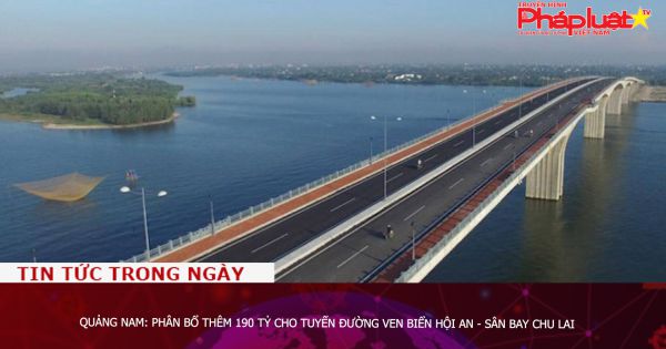 Quảng Nam: Phân bổ thêm 190 tỷ cho tuyến đường ven biển Hội An - sân bay Chu Lai