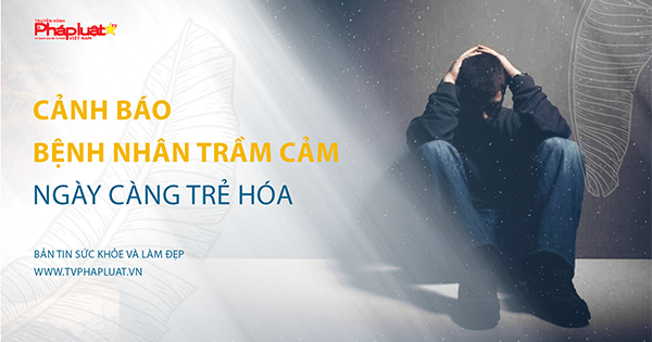 Sức Khỏe và Làm Đẹp: Bác sĩ cảnh báo bệnh nhân trầm cảm ngày càng trẻ hóa