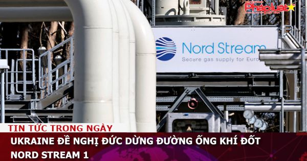 Ukraine đề nghị Đức dừng đường ống khí đốt Nord Stream 1
