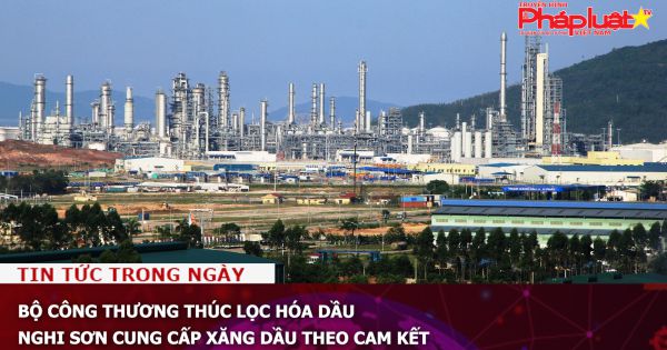 Bộ Công thương thúc Lọc hóa dầu Nghi Sơn cung cấp xăng dầu theo cam kết