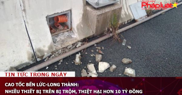 Cao tốc Bến Lức-Long Thành: Nhiều thiết bị trên bị trộm, thiệt hại hơn 10 tỷ đồng