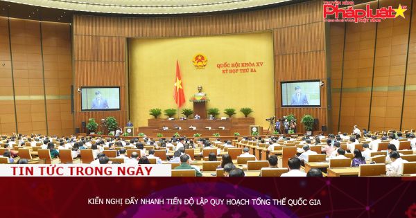 Kiến nghị đẩy nhanh tiến độ lập quy hoạch tổng thể Quốc gia