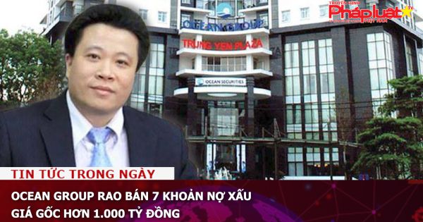 Ocean Group rao bán 7 khoản nợ xấu giá gốc hơn 1.000 tỷ đồng
