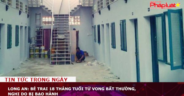 Long An: Bé trai 18 tháng tuổi tử vong bất thường, nghi do bị bạo hành