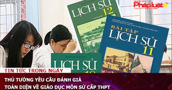 Thủ tướng yêu cầu đánh giá toàn diện về giáo dục môn Sử cấp THPT