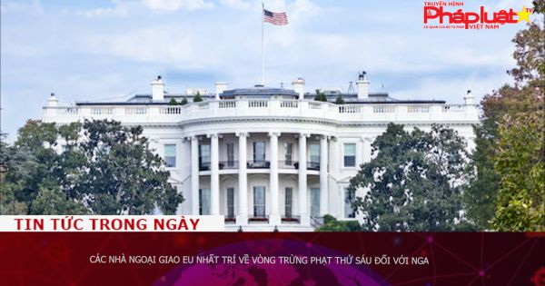 Các nhà ngoại giao EU nhất trí về vòng trừng phạt thứ sáu đối với Nga