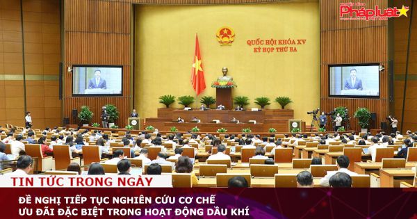 Đề nghị tiếp tục nghiên cứu cơ chế ưu đãi đặc biệt trong hoạt động dầu khí