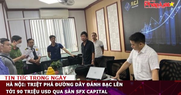 Hà Nội: Triệt phá đường dây đánh bạc lên tới 90 triệu USD qua sàn SFX Capital