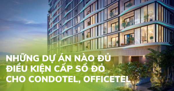 Những dự án nào đủ điều kiện cấp sổ đỏ cho condotel, officetel