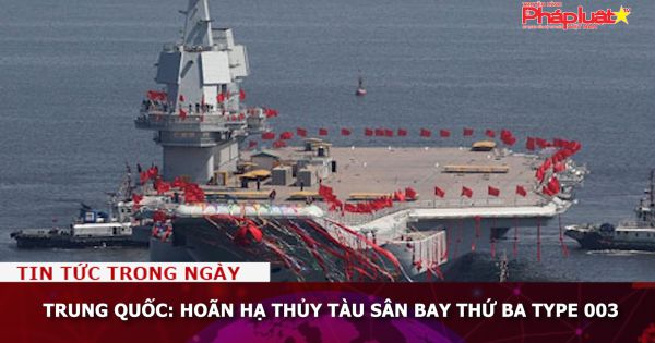 Trung Quốc: Hoãn hạ thủy tàu sân bay thứ ba Type 003