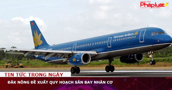 Đắk Nông đề xuất quy hoạch sân bay Nhân Cơ