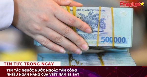Tin tặc người nước ngoài tấn công nhiều ngân hàng của Việt Nam bị bắt