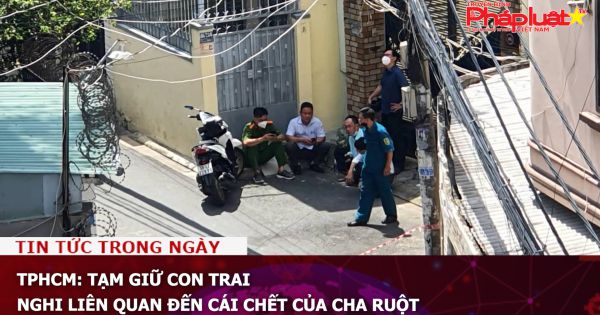 TPHCM: Tạm giữ con trai nghi liên quan đến cái chết của cha ruột