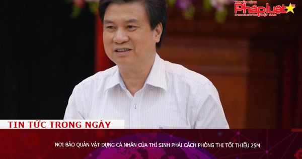 Nơi bảo quản vật dụng cá nhân của thí sinh phải cách phòng thi tối thiểu 25m