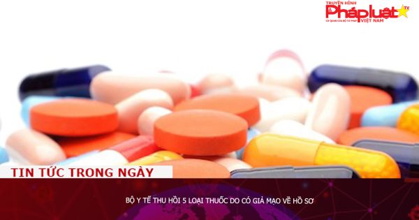 Bộ Y tế thu hồi 5 loại thuốc do có giả mạo về hồ sơ
