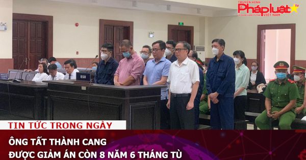 Ông Tất Thành Cang được giảm án còn 8 năm 6 tháng tù