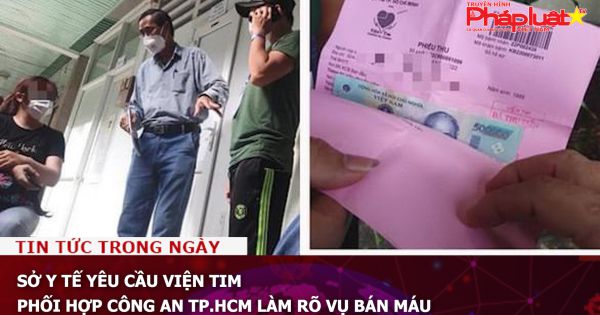 Sở Y tế yêu cầu Viện Tim phối hợp Công an TP.HCM làm rõ vụ bán máu