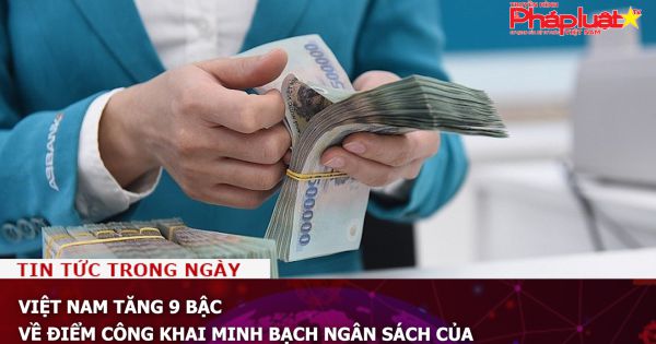 Việt Nam tăng 9 bậc về điểm công khai minh bạch ngân sách