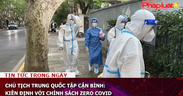 Chủ tịch Trung Quốc Tập Cận Bình: Kiên định với chính sách zero COVID