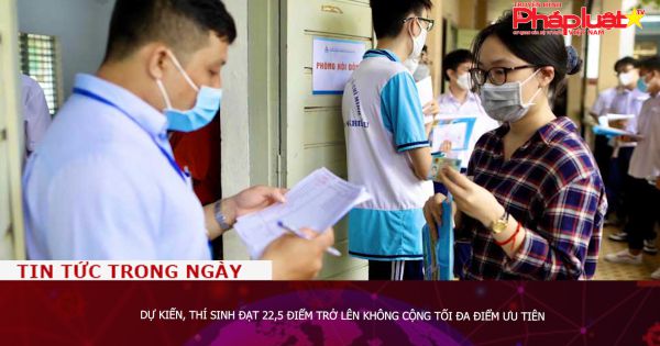 Dự kiến, thí sinh đạt 22,5 điểm trở lên không cộng tối đa điểm ưu tiên
