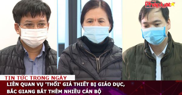 Liên quan vụ 'thổi' giá thiết bị giáo dục, Bắc Giang bắt thêm nhiều cán bộ