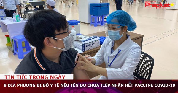 9 địa phương bị Bộ Y tế nêu tên do chưa tiếp nhận hết vaccine COVID-19