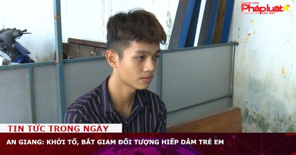 An Giang: Khởi tố, bắt giam đối tượng hiếp dâm trẻ em
