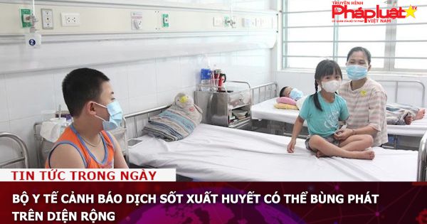 Bộ Y tế cảnh báo dịch sốt xuất huyết có thể bùng phát trên diện rộng