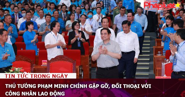 Thủ tướng Phạm Minh Chính gặp gỡ, đối thoại với công nhân lao động